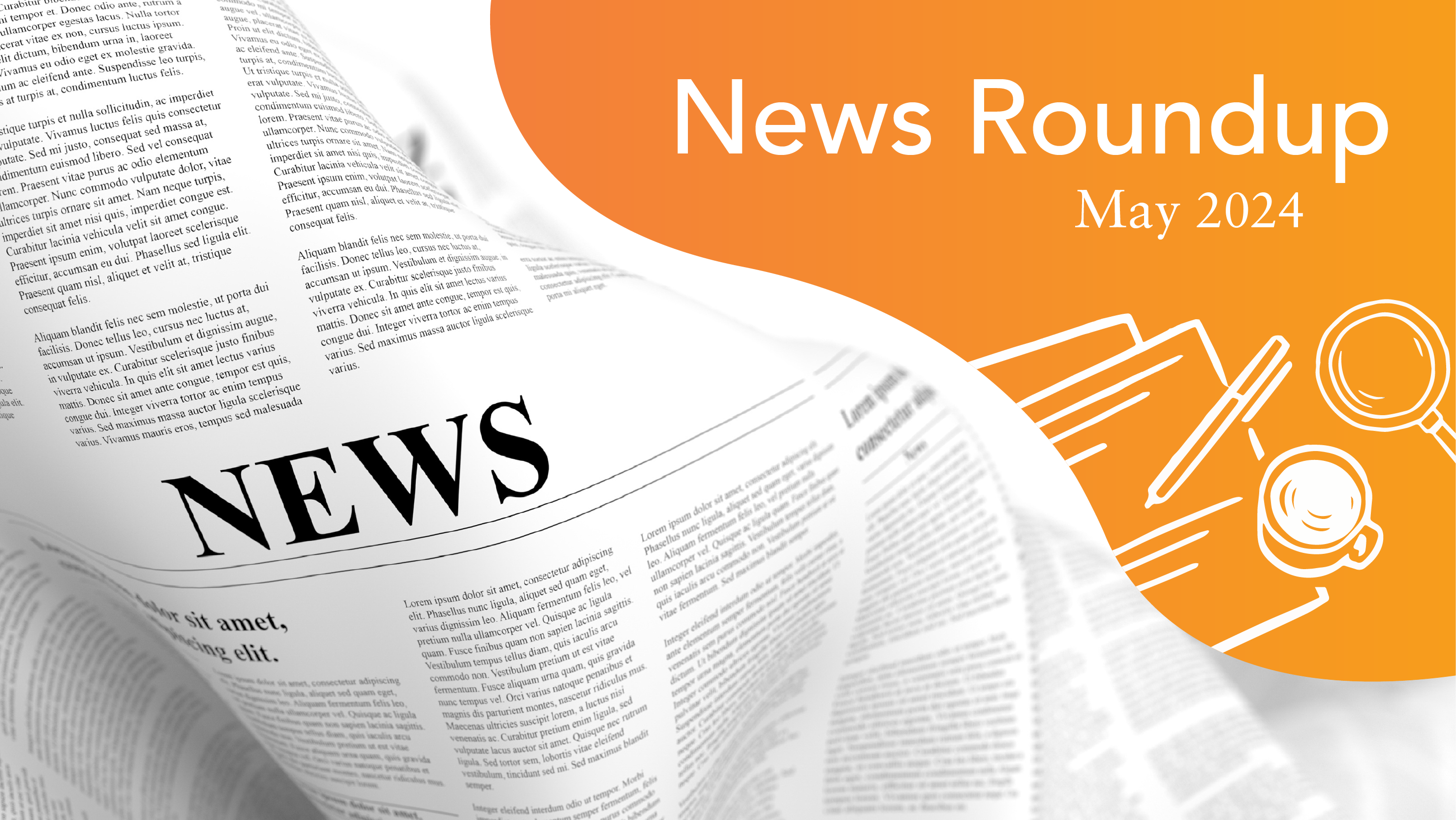 A newspaper and an orange banner with the copy "News Roundup May 2024"